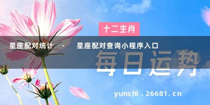 星座配对统计 - 星座配对查询小程序入口